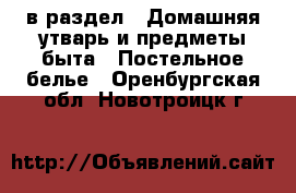  в раздел : Домашняя утварь и предметы быта » Постельное белье . Оренбургская обл.,Новотроицк г.